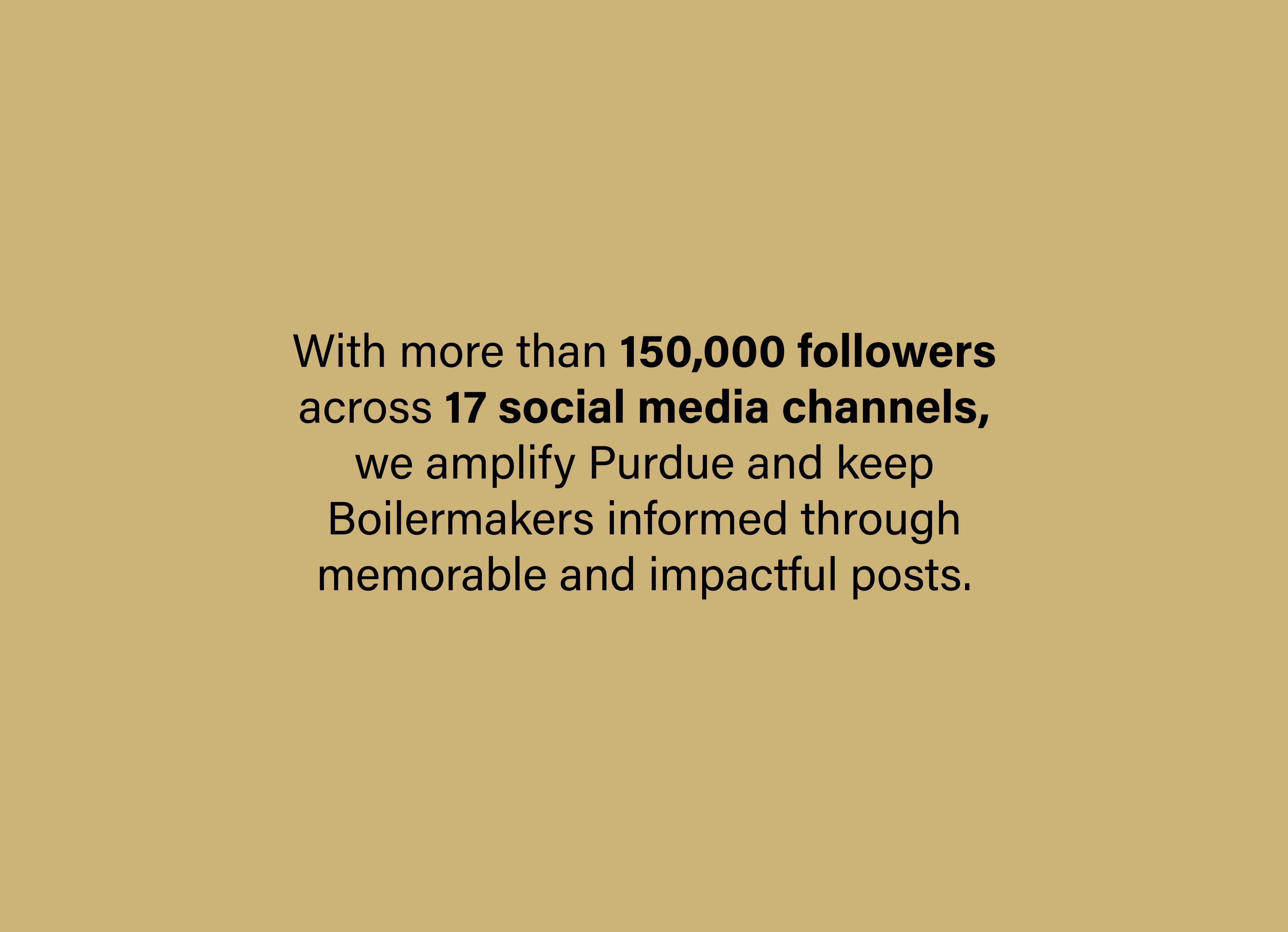 The image says, "With more than 150,000 followers across 17 social media channels, we amplify Purdue and keep Boilermakers informed through memorable and impactful posts."