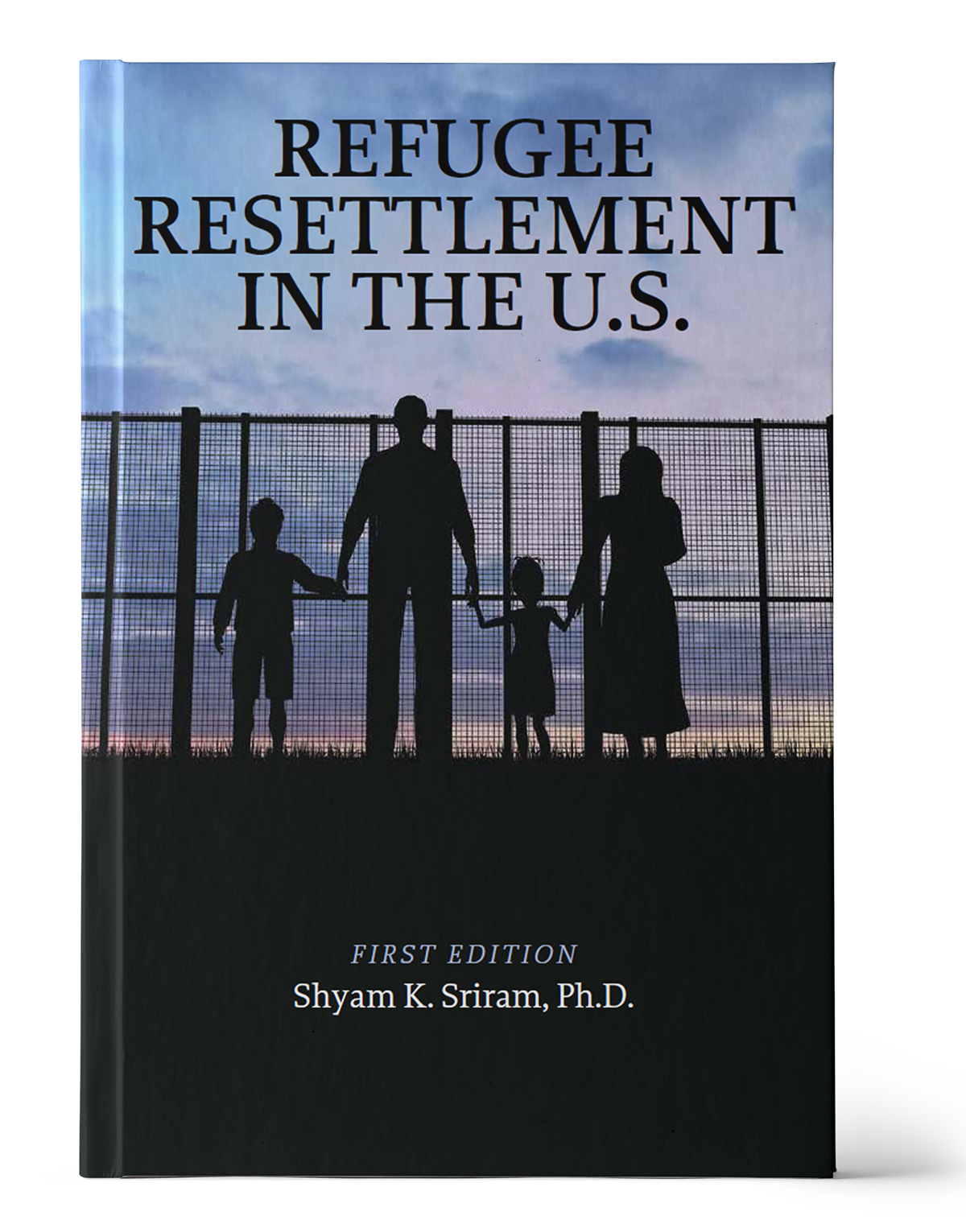 Refugess Resettlement in the U.S. by Shyam K. Sriram, Ph.D., First Edition